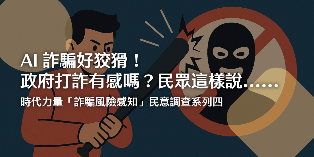 AI詐騙好狡猾！政府打詐有感嗎？民眾這樣說…… 時代力量「詐騙風險感知」民意調查系列四
